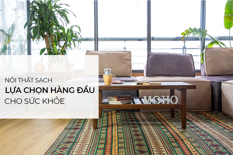 Nội thất sạch – Lựa chọn hàng đầu cho sức khỏe