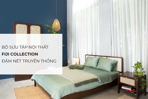 Bộ sưu tập nội thất FIJI - Đậm nét truyền thống