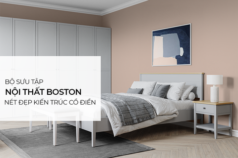 Bộ sưu tập nội thất BOSTON - Nét độc đáo của kiến trúc cổ điển