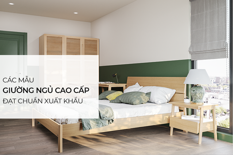 Các mẫu giường ngủ cao cấp hàng chuẩn xuất khẩu quốc tế