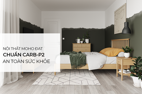 Nội thất MOHO đạt chuẩn CARB-P2 an toàn cho sức khỏe