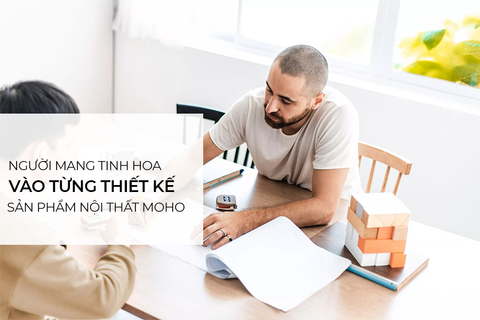 Người mang tinh hoa trong từng sản phẩm nội thất MOHO