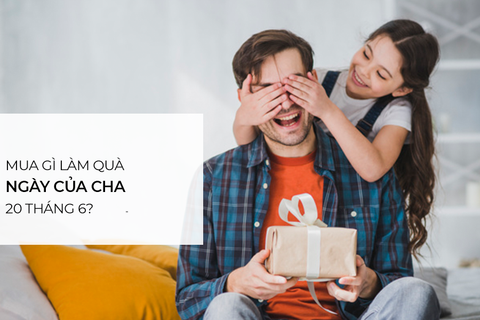 Mua gì làm quà Ngày của cha?