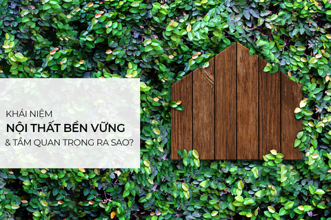 Nội thất bền vững là gì và tại sao điều này lại quan trọng?