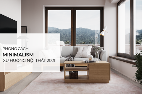 Phong cách Minimalism – Xu hướng nội thất dẫn đầu 2021