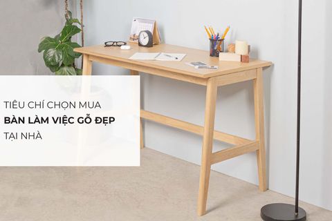 Tiêu chí chọn mua bàn làm việc gỗ đẹp, hiện đại tại nhà