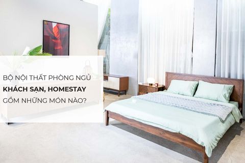 Nội thất phòng ngủ khách sạn, homestay gồm những gì? Lưu ý khi mua sắm