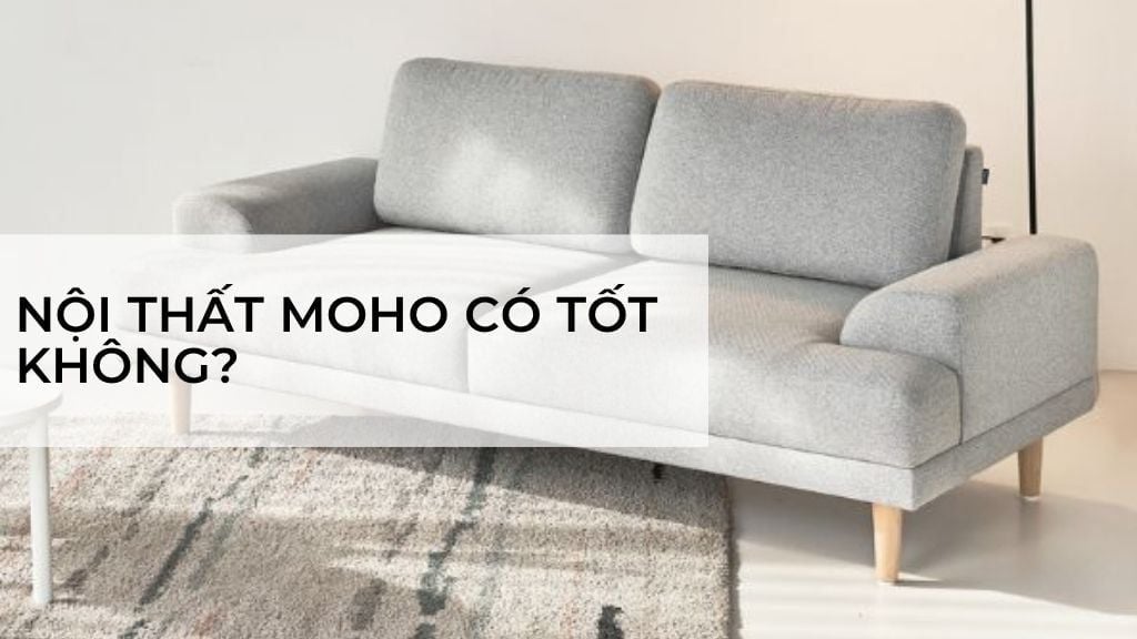[GÓC GIẢI ĐÁP] Sản phẩm Nội Thất MOHO có tốt không?