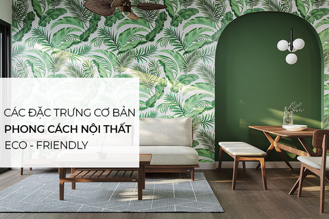 Các đặc trưng cơ bản của phong cách nội thất Eco - Friendly