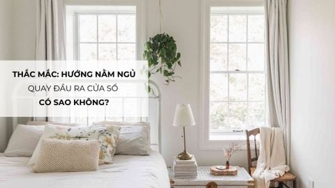 Thắc mắc: Hướng nằm ngủ quay đầu ra cửa sổ có sao không?