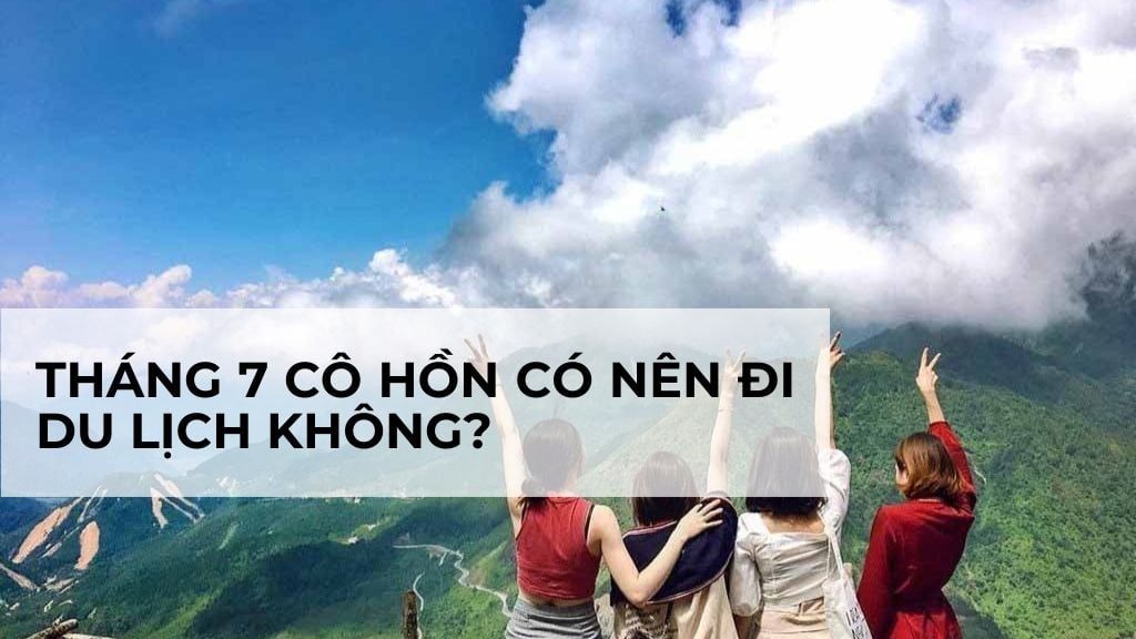 Tháng 7 cô hồn có nên đi du lịch không?