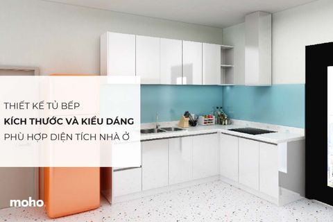 Thiết kế tủ bếp có kích thước và kiểu dáng phù hợp theo diện tích nhà