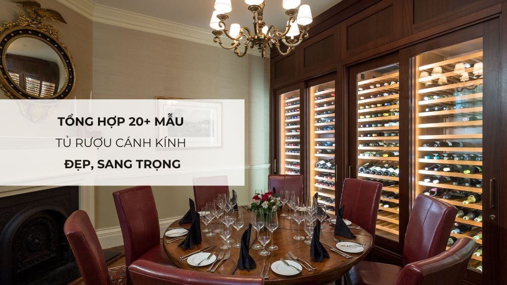 Tổng hợp 20+ mẫu tủ rượu cánh kính đẹp, sang trọng