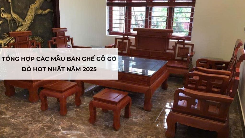 Tổng hợp các mẫu bàn ghế gỗ gõ đỏ hot nhất năm 2025