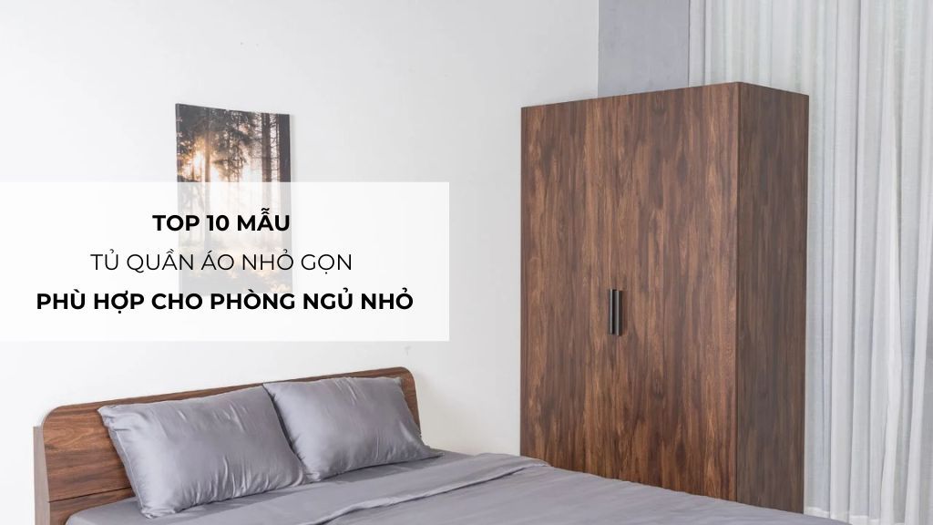 Top 10 Mẫu Tủ Quần Áo Nhỏ Gọn Phù Hợp Cho Phòng Ngủ Nhỏ