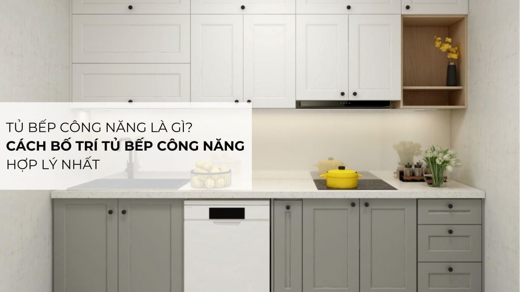 Công Năng Tủ Bếp Là Gì? Cách Bố Trí Công Năng Tủ Bếp Hợp Lý Nhất