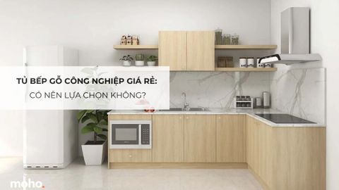 Tủ bếp gỗ công nghiệp giá rẻ: Có nên lựa chọn không?