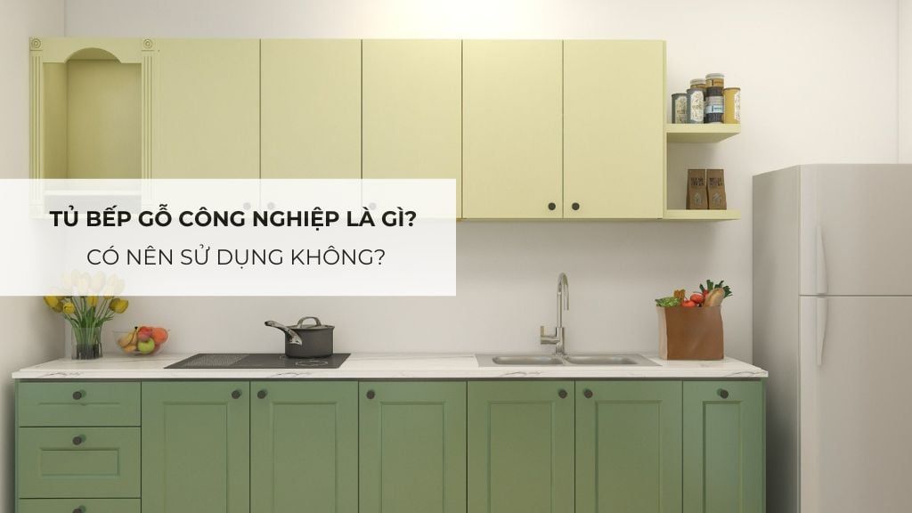 Tủ bếp gỗ công nghiệp là gì? Có nên sử dụng không?