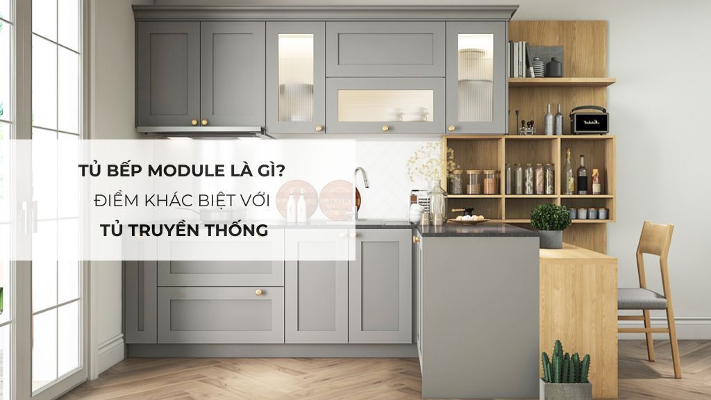 Tủ bếp module là gì? Điểm khác biệt với tủ truyền thống