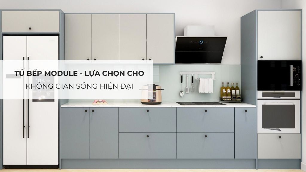 Tủ bếp module - Lựa chọn cho không gian sống hiện đại