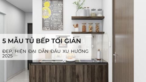 5 mẫu tủ bếp tối giản đẹp, hiện đại dẫn đầu xu hướng 2025