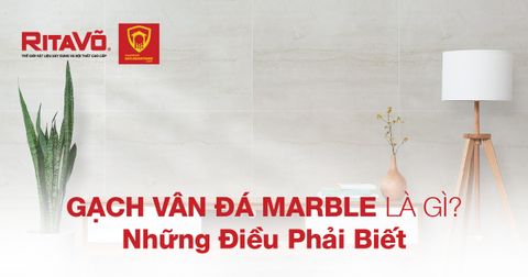 Gạch vân đá Marble là gì? Những điều phải biết về gạch vân đá Marble