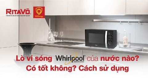 Lò vi sóng Whirlpool của nước nào? Có tốt không? Cách sử dụng