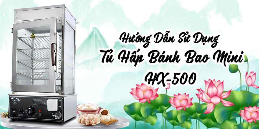 Hướng dẫn sử dụng tủ hấp bánh bao HX-500