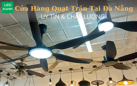 Cửa Hàng Quạt Trần Tại Đà Nẵng Uy Tín & Giá Tốt