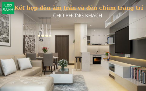 Ý tưởng kết hợp đèn âm trần và đèn chùm trang trí phòng khách