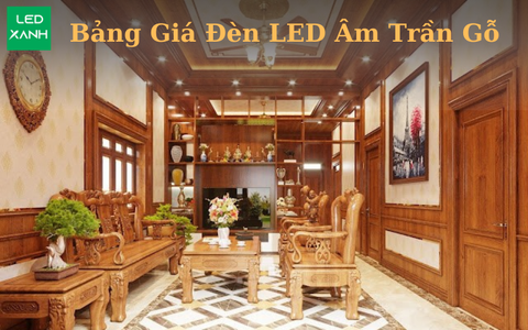 Bảng giá đèn LED âm trần gỗ tháng 11-2024