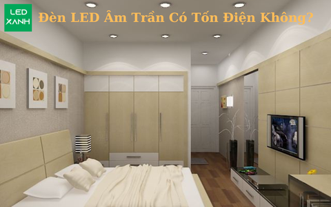 Đèn led âm trần có tốn điện không?