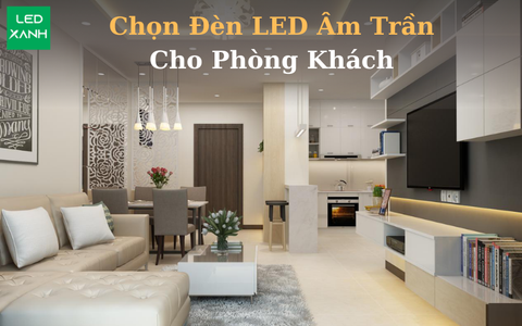 Cách Chọn Đèn LED  Âm Trần Cho Phòng Khách