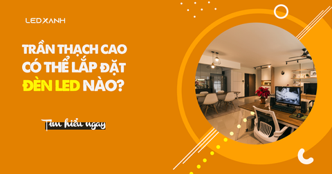 Đèn led trần thạch cao lắp đặt loại nào cho phù hợp?