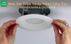 Đèn LED âm trần bị nhấp nháy là do đâu? Cách xử lý