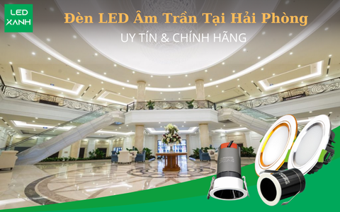 Đèn LED Âm Trần Tại Hải Phòng: Uy Tín & Chính Hãng