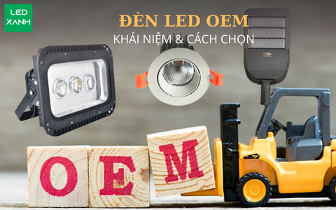 Đèn LED OEM: Khái Niệm & Cách Chọn Sản Phẩm Chất