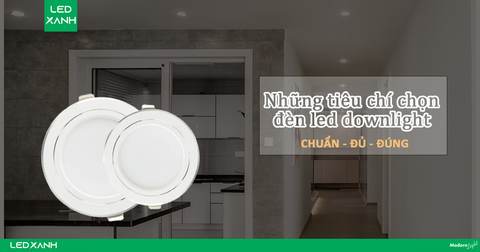 Cách chọn đèn downlight - Những tiêu chí chọn đèn chuẩn đầy đủ nhất