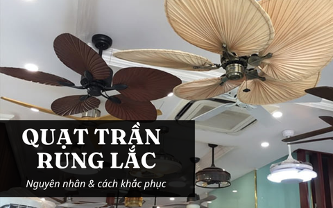 Quạt trần rung lắc: nguyên nhân và cách khắc phục