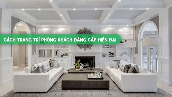 Cách trang trí phòng khách đẳng cấp hiện đại