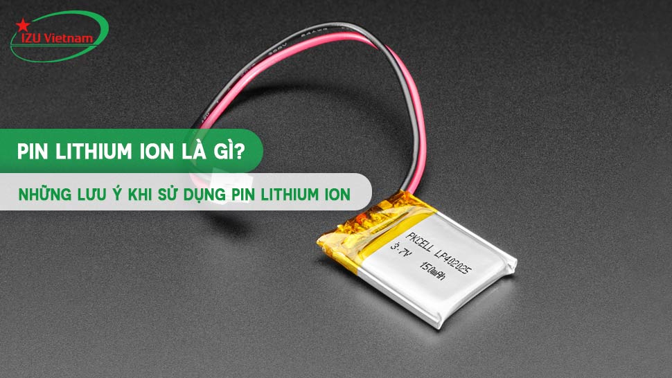 Pin lithium ion là gì? Những lưu ý khi sử dụng Pin lithium ion