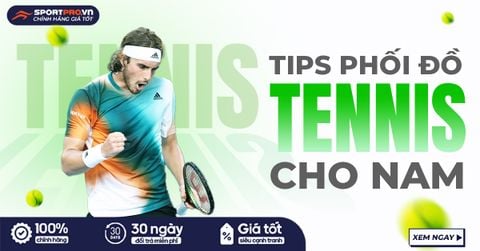 MẶC GÌ CHƠI TENNIS? TIPS PHỐI ĐỒ MẶC ĐÁNH TENNIS CHO NAM CỰC CHUẨN