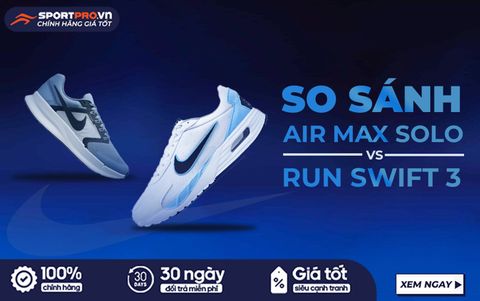 NIKE AIR MAX SOLO VÀ RUN SWIFT 3: LỰA CHỌN NÀO PHÙ HỢP VỚI BẠN?