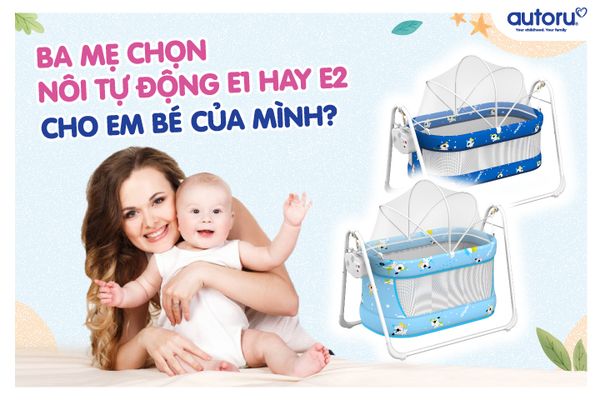 Ba Mẹ chọn Nôi Tự Động E1 hay E2 cho bé yêu của mình?