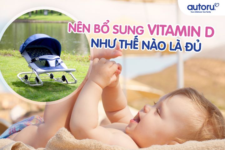 Nên bổ sung Vitamin D cho bé như thế nào là đủ?