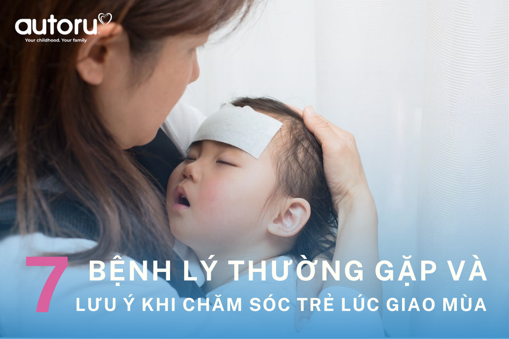 7 bệnh lý thường gặp và những lưu ý khi chăm sóc trẻ lúc giao mùa