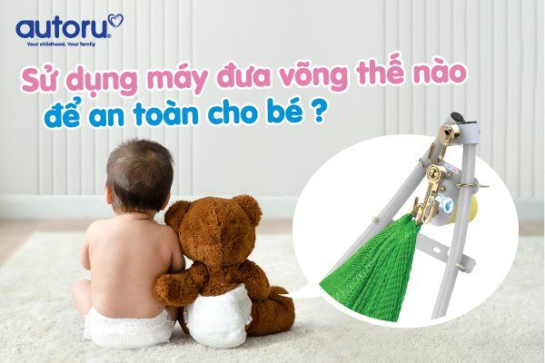 Cách sử dụng máy đưa võng an toàn cho bé