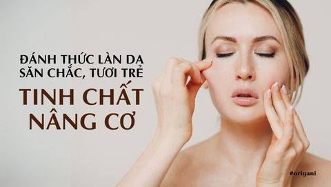 Đánh thức làn da săn chắc, tươi trẻ cùng với tinh chất nâng cơ của Origani