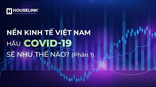 Nền kinh tế Việt Nam hậu Covid-19 sẽ như thế nào? (Phần 1)
