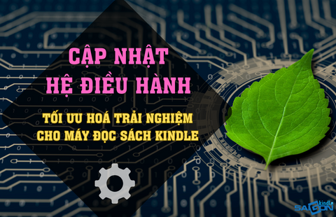 CẬP NHẬT HỆ ĐIỀU HÀNH CHO KINDLE: TỐI ƯU HOÁ TRẢI NGHIỆM ĐỌC SÁCH